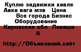 Куплю задвижки хавле Авка вага мзв › Цена ­ 2 000 - Все города Бизнес » Оборудование   . Кировская обл.,Леваши д.